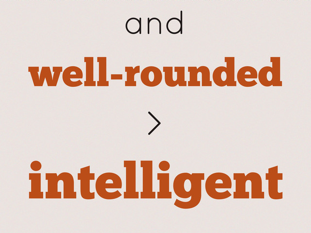 well-rounded
and
>
intelligent
