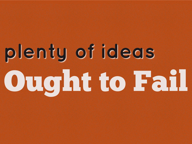 plenty of ideas
Ought to Fail
