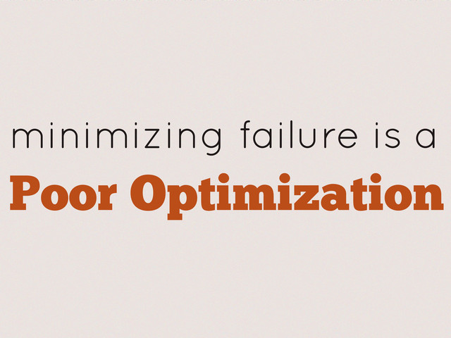 minimizing failure is a
Poor Optimization
