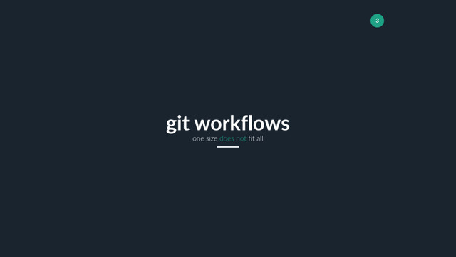 3
one size does not fit all
git workflows
