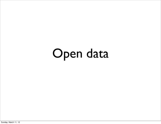 Open data
Sunday, March 11, 12
