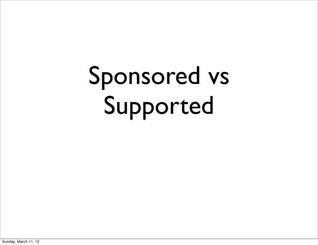Sponsored vs
Supported
Sunday, March 11, 12
