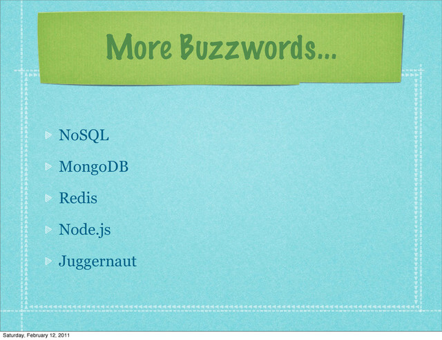 More Buzzwords...
NoSQL
MongoDB
Redis
Node.js
Juggernaut
Saturday, February 12, 2011
