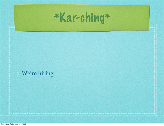 *Kar-ching*
We’re hiring
Saturday, February 12, 2011
