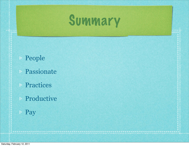 Summary
People
Passionate
Practices
Productive
Pay
Saturday, February 12, 2011
