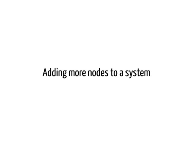 Adding more nodes to a system
