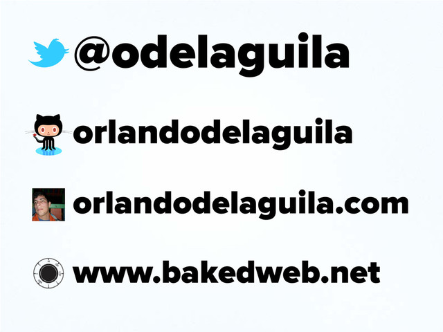 @odelaguila
orlandodelaguila
orlandodelaguila.com
www.bakedweb.net
