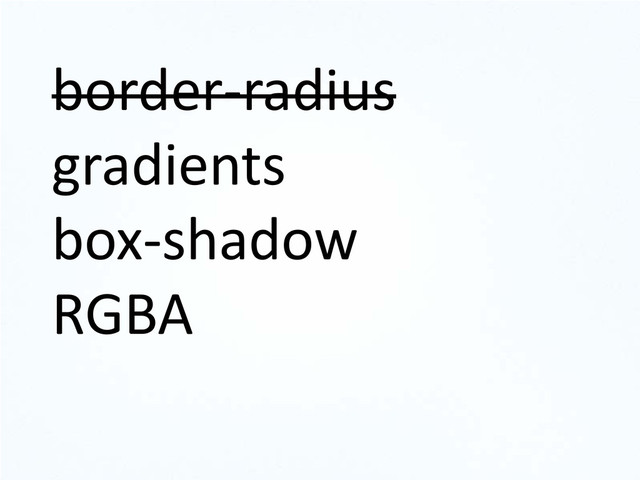 border-radius
gradients
box-shadow
RGBA

