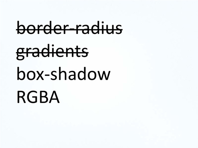 border-radius
gradients
box-shadow
RGBA
