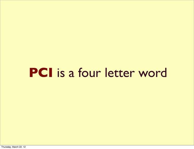 PCI is a four letter word
Thursday, March 22, 12
