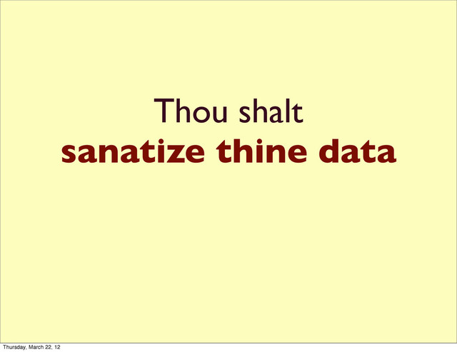 Thou shalt
sanatize thine data
Thursday, March 22, 12
