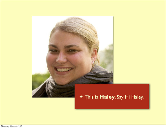 ★ This is Haley. Say Hi Haley.
Thursday, March 22, 12

