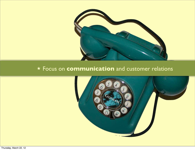 ★ Focus on communication and customer relations
Thursday, March 22, 12
