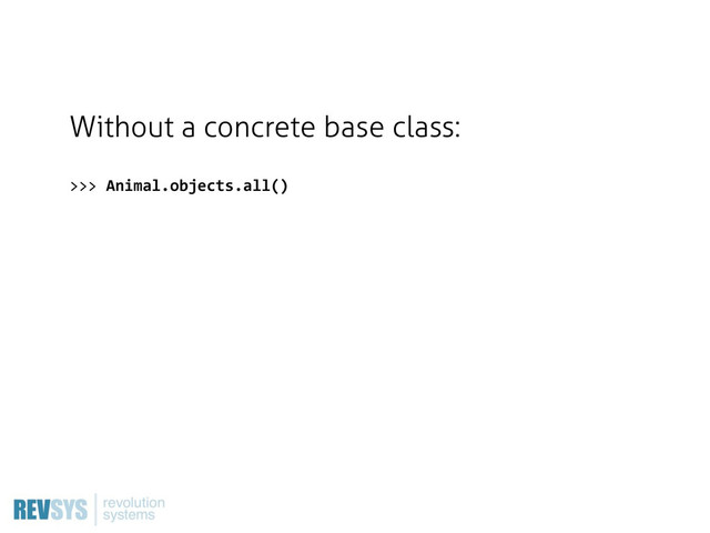 Without a concrete base class:
>>>  Animal.objects.all()
