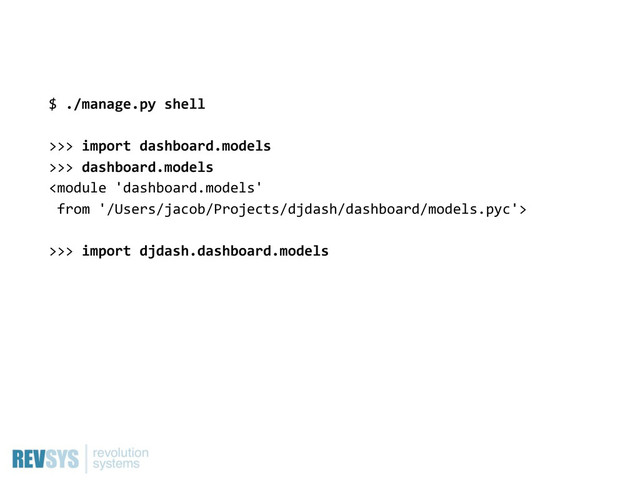 $  ./manage.py  shell
>>>  import  dashboard.models
>>>  dashboard.models

>>>  import  djdash.dashboard.models
