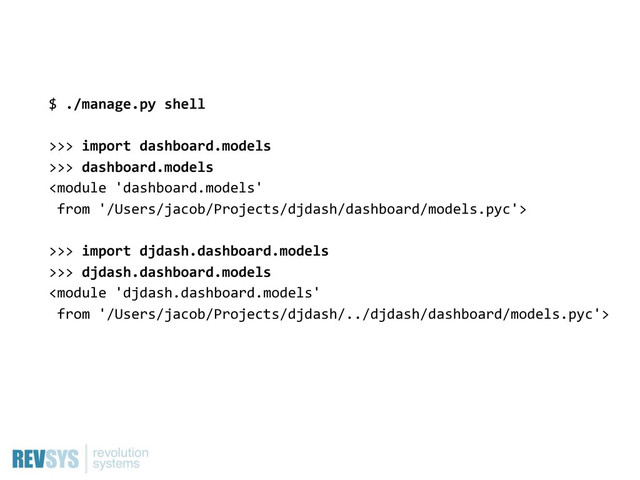 $  ./manage.py  shell
>>>  import  dashboard.models
>>>  dashboard.models

>>>  import  djdash.dashboard.models
>>>  djdash.dashboard.models

