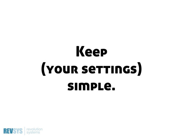Keep
(your settings)
simple.
