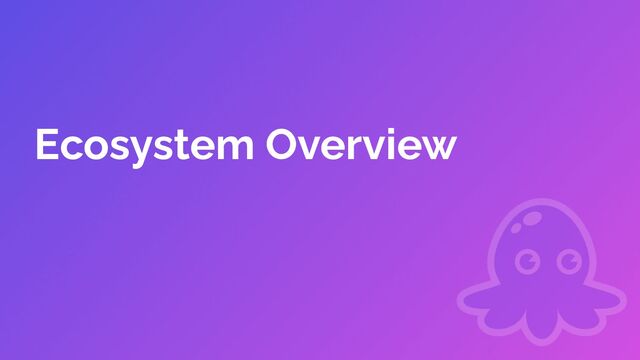Ecosystem Overview
