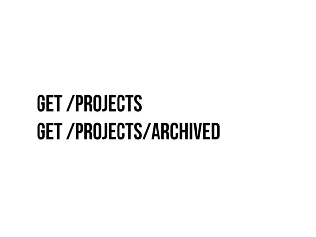 GET /pROJECTS
GET /PROJECTS/ARCHIVED

