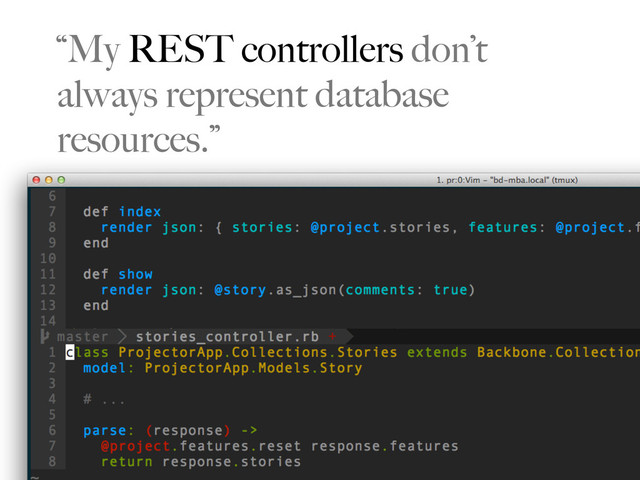 “My REST controllers don’t
always represent database
resources.”
