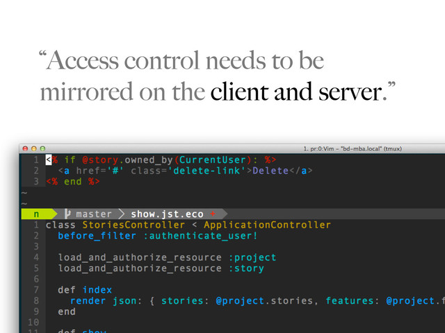 “Access control needs to be
mirrored on the client and server.”
