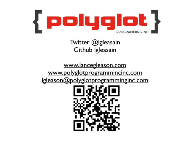 Twitter @lgleasain	

Github lgleasain	

!
www.lancegleason.com	

www.polyglotprogrammincinc.com	

lgleason@polyglotprogramminginc.com	

!
