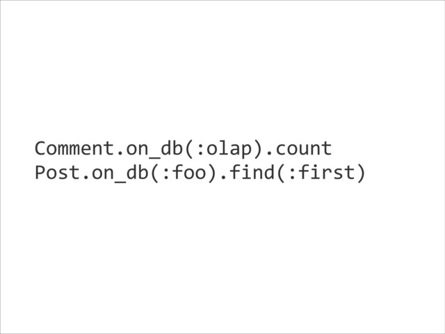 Comment.on_db(:olap).count	  
Post.on_db(:foo).find(:first)	  
