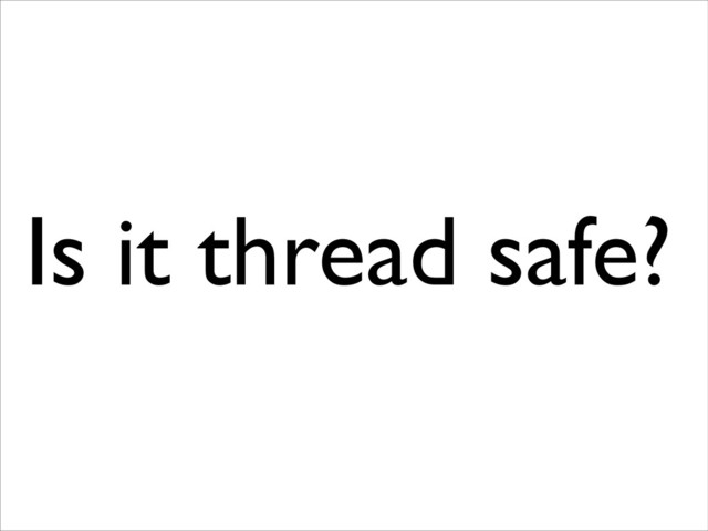Is it thread safe?

