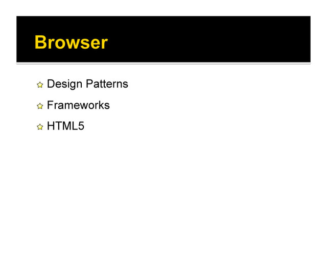 !   Design Patterns
!   Frameworks
!   HTML5
