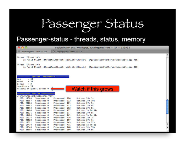 Passenger Status
Passenger-status - threads, status, memory
Watch if this grows
