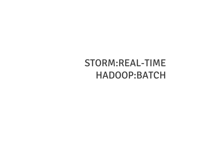 STORM:REAL-TIME
HADOOP:BATCH
