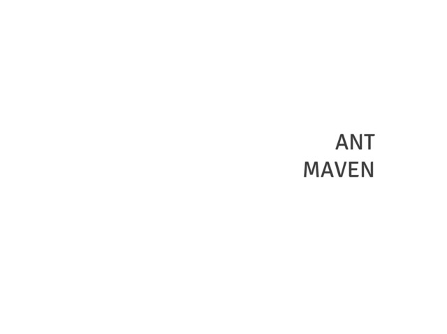 ANT
MAVEN
