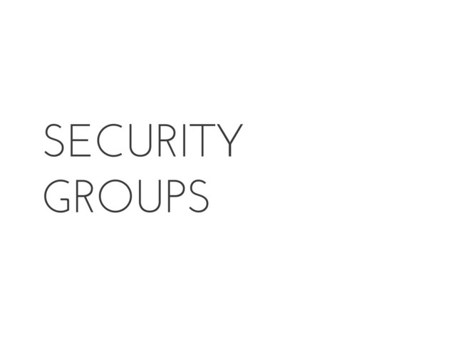 SECURITY
GROUPS
