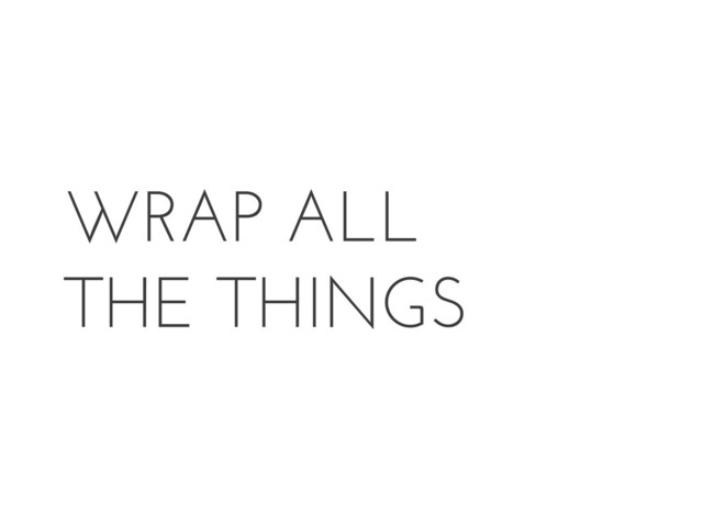 WRAP ALL
THE THINGS
