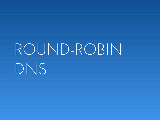 ROUND-ROBIN
DNS
