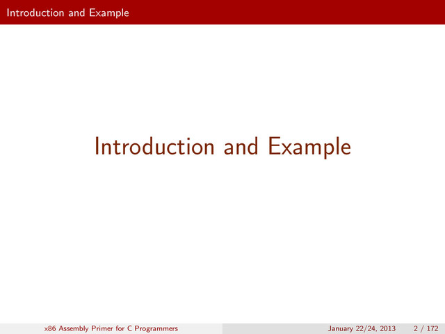 Introduction and Example
Introduction and Example
x86 Assembly Primer for C Programmers January 22/24, 2013 2 / 172
