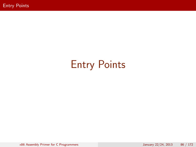 Entry Points
Entry Points
x86 Assembly Primer for C Programmers January 22/24, 2013 86 / 172
