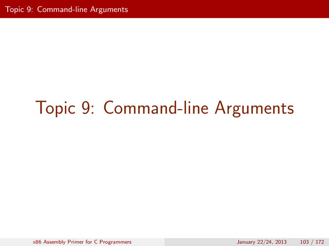 Topic 9: Command-line Arguments
Topic 9: Command-line Arguments
x86 Assembly Primer for C Programmers January 22/24, 2013 103 / 172
