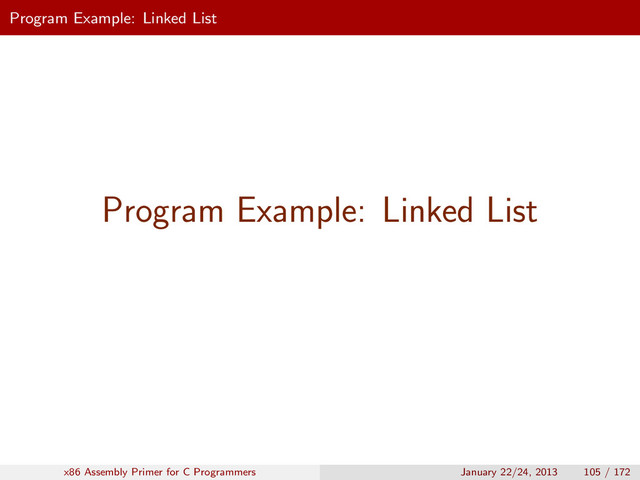 Program Example: Linked List
Program Example: Linked List
x86 Assembly Primer for C Programmers January 22/24, 2013 105 / 172
