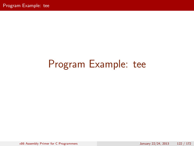 Program Example: tee
Program Example: tee
x86 Assembly Primer for C Programmers January 22/24, 2013 122 / 172
