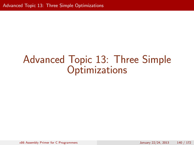 Advanced Topic 13: Three Simple Optimizations
Advanced Topic 13: Three Simple
Optimizations
x86 Assembly Primer for C Programmers January 22/24, 2013 140 / 172

