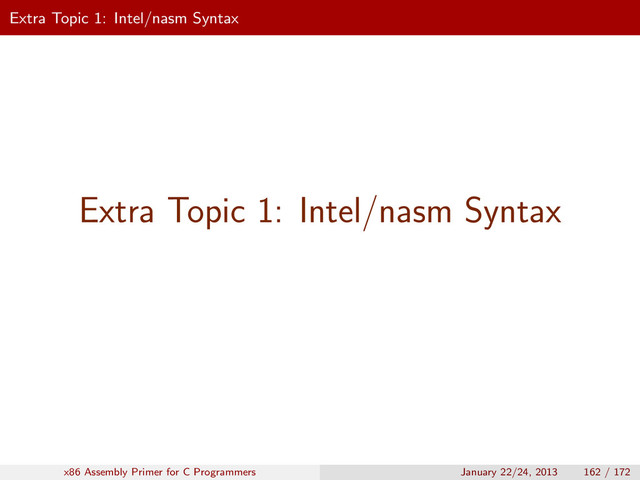 Extra Topic 1: Intel/nasm Syntax
Extra Topic 1: Intel/nasm Syntax
x86 Assembly Primer for C Programmers January 22/24, 2013 162 / 172
