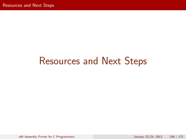 Resources and Next Steps
Resources and Next Steps
x86 Assembly Primer for C Programmers January 22/24, 2013 169 / 172

