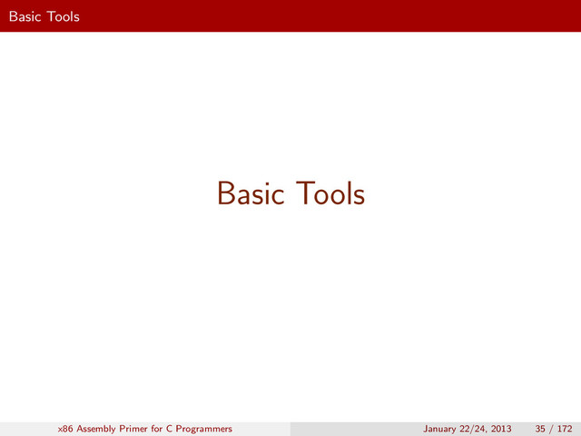 Basic Tools
Basic Tools
x86 Assembly Primer for C Programmers January 22/24, 2013 35 / 172
