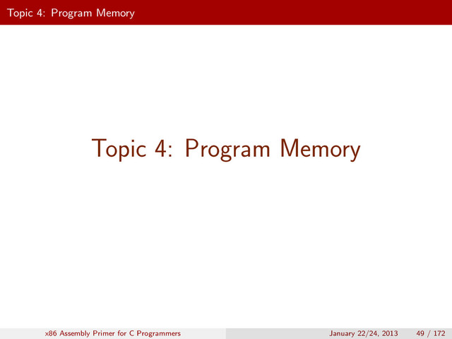 Topic 4: Program Memory
Topic 4: Program Memory
x86 Assembly Primer for C Programmers January 22/24, 2013 49 / 172
