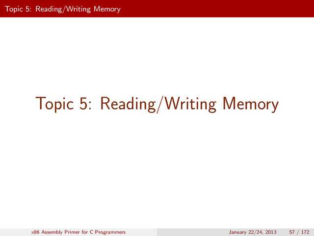 Topic 5: Reading/Writing Memory
Topic 5: Reading/Writing Memory
x86 Assembly Primer for C Programmers January 22/24, 2013 57 / 172
