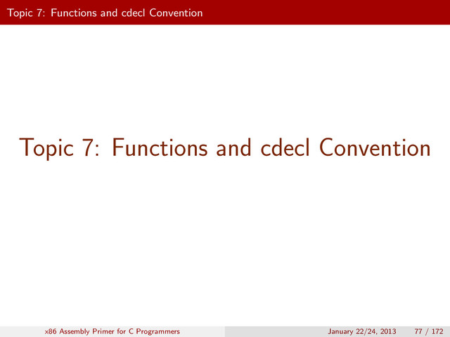 Topic 7: Functions and cdecl Convention
Topic 7: Functions and cdecl Convention
x86 Assembly Primer for C Programmers January 22/24, 2013 77 / 172
