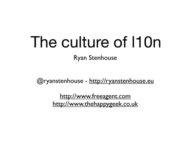 The culture of l10n
Ryan Stenhouse
@ryanstenhouse - http://ryanstenhouse.eu
http://www.freeagent.com
http://www.thehappygeek.co.uk
