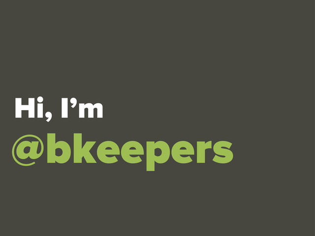 Hi, I’m
@bkeepers

