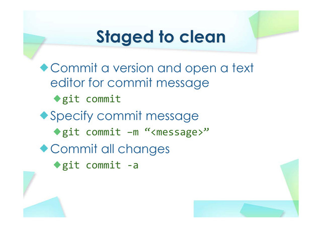 Staged to clean
Commit a version and open a text
editor for commit message
git commit
Specify commit message
git commit –m “”
Commit all changes
git commit ‐a
